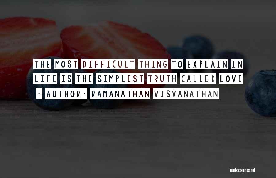 Ramanathan Visvanathan Quotes: The Most Difficult Thing To Explain In Life Is The Simplest Truth Called Love