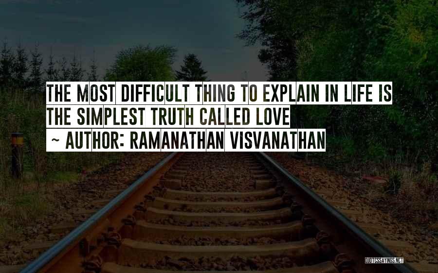 Ramanathan Visvanathan Quotes: The Most Difficult Thing To Explain In Life Is The Simplest Truth Called Love