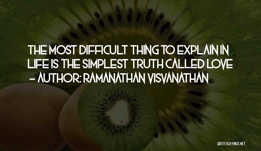 Ramanathan Visvanathan Quotes: The Most Difficult Thing To Explain In Life Is The Simplest Truth Called Love