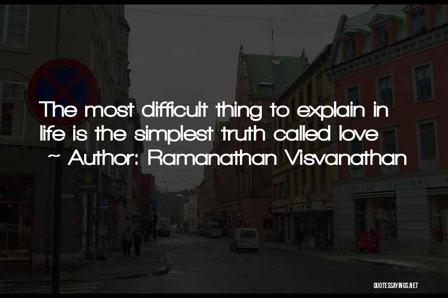 Ramanathan Visvanathan Quotes: The Most Difficult Thing To Explain In Life Is The Simplest Truth Called Love