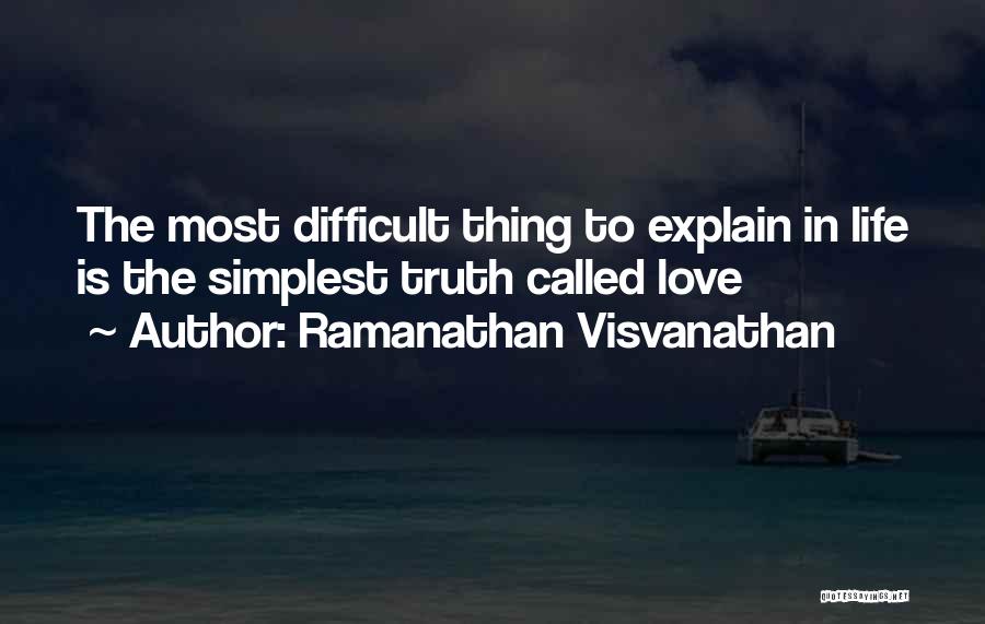 Ramanathan Visvanathan Quotes: The Most Difficult Thing To Explain In Life Is The Simplest Truth Called Love