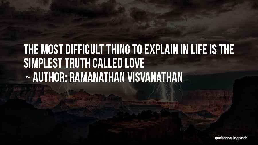 Ramanathan Visvanathan Quotes: The Most Difficult Thing To Explain In Life Is The Simplest Truth Called Love