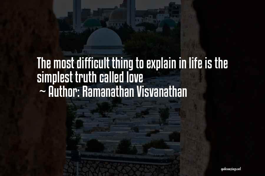 Ramanathan Visvanathan Quotes: The Most Difficult Thing To Explain In Life Is The Simplest Truth Called Love