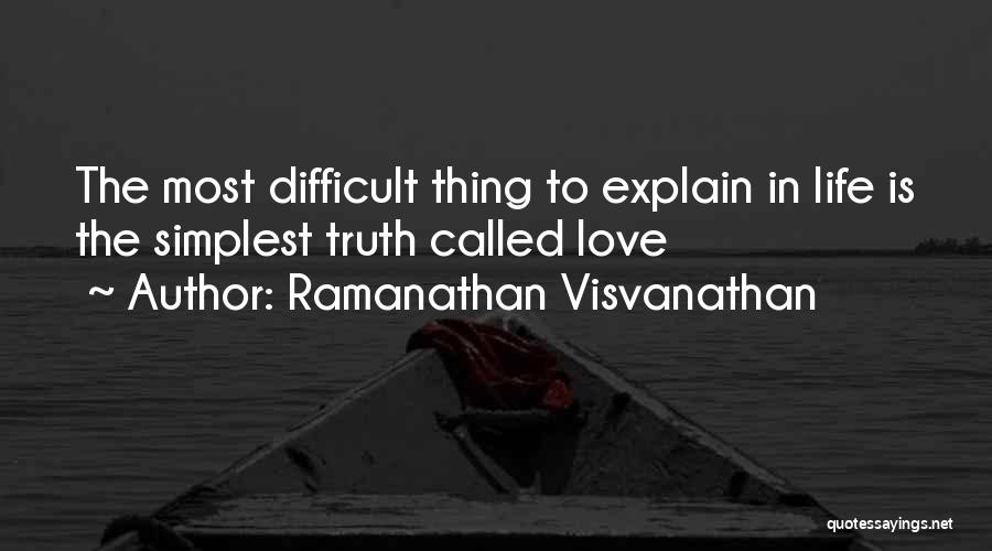 Ramanathan Visvanathan Quotes: The Most Difficult Thing To Explain In Life Is The Simplest Truth Called Love