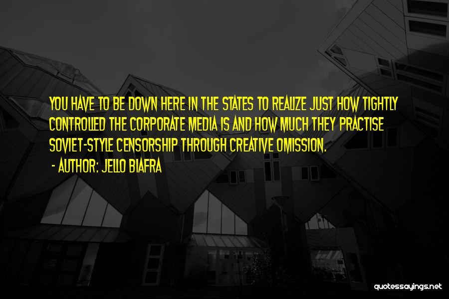 Jello Biafra Quotes: You Have To Be Down Here In The States To Realize Just How Tightly Controlled The Corporate Media Is And