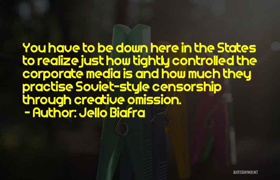 Jello Biafra Quotes: You Have To Be Down Here In The States To Realize Just How Tightly Controlled The Corporate Media Is And