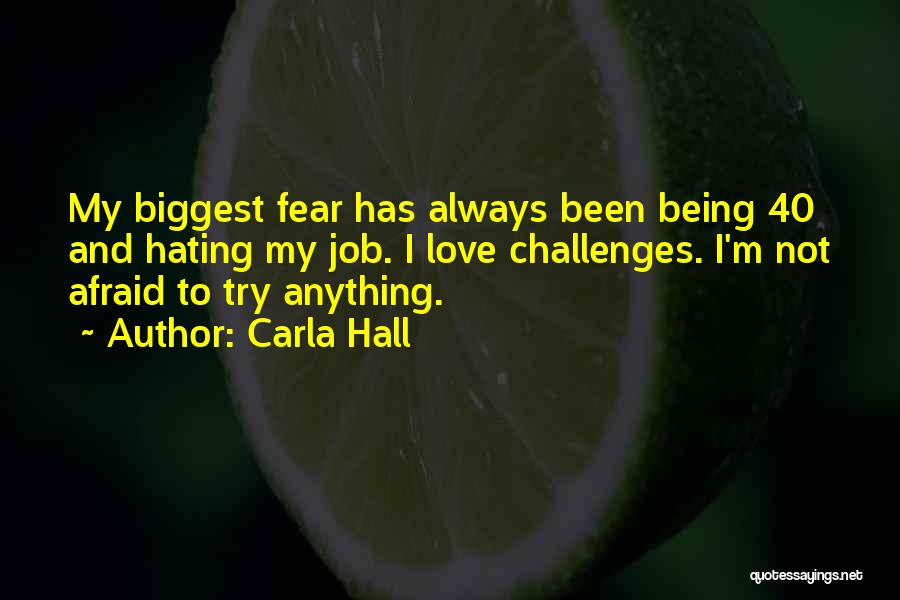 Carla Hall Quotes: My Biggest Fear Has Always Been Being 40 And Hating My Job. I Love Challenges. I'm Not Afraid To Try