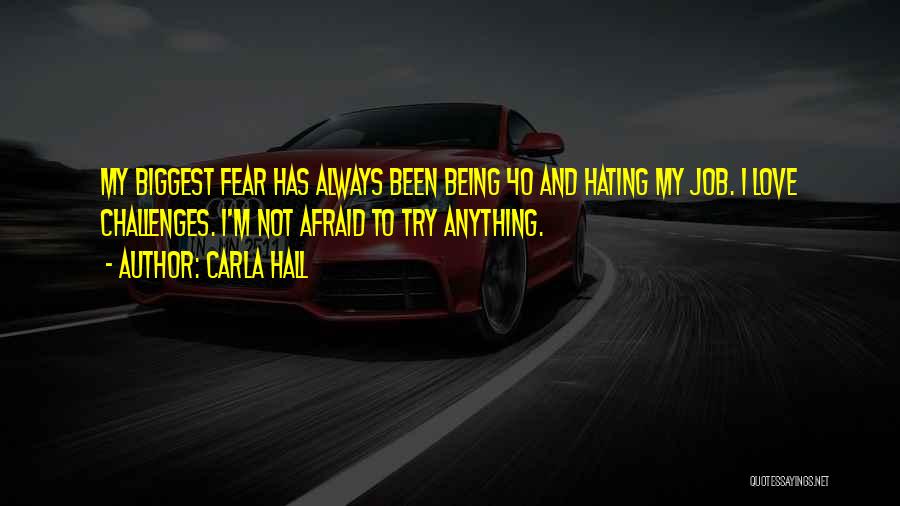 Carla Hall Quotes: My Biggest Fear Has Always Been Being 40 And Hating My Job. I Love Challenges. I'm Not Afraid To Try