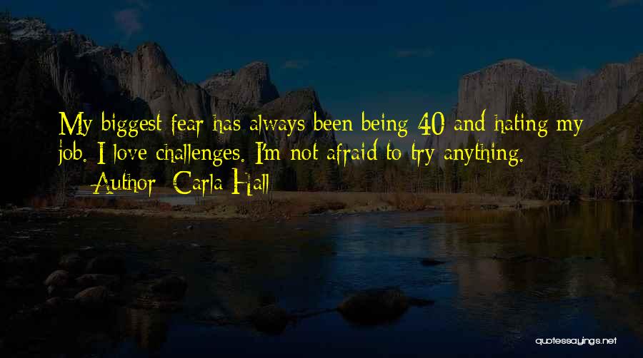 Carla Hall Quotes: My Biggest Fear Has Always Been Being 40 And Hating My Job. I Love Challenges. I'm Not Afraid To Try