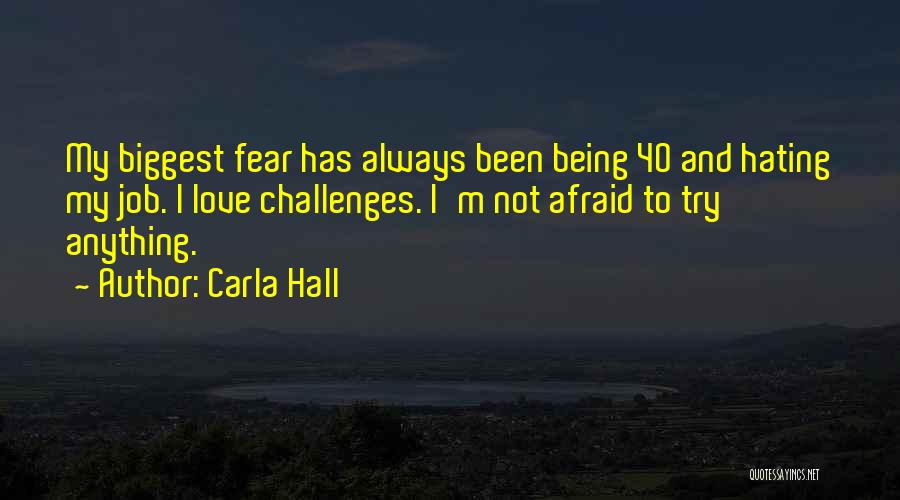 Carla Hall Quotes: My Biggest Fear Has Always Been Being 40 And Hating My Job. I Love Challenges. I'm Not Afraid To Try