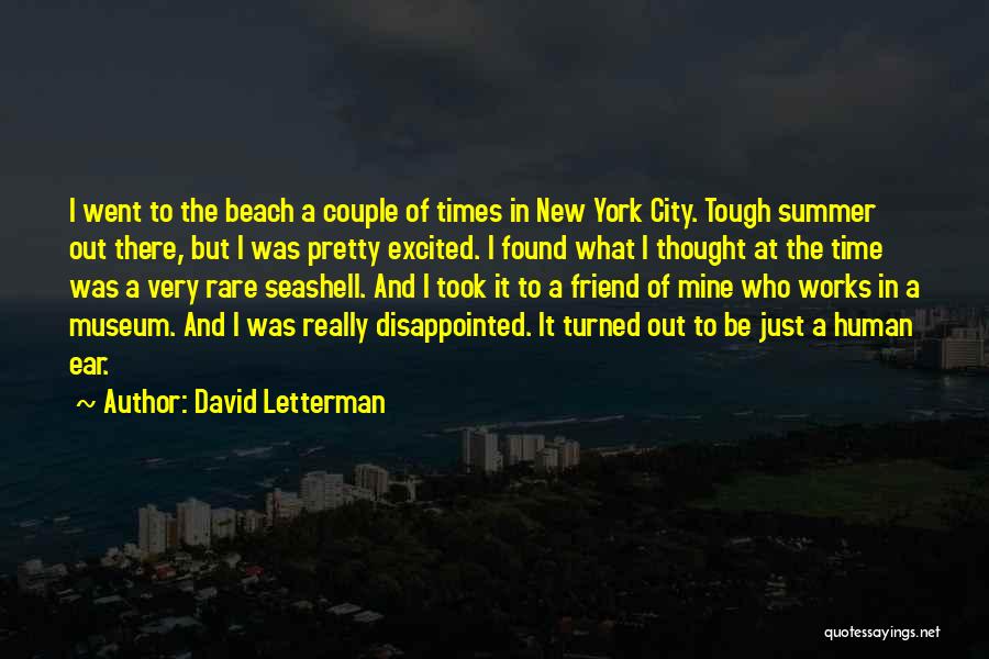 David Letterman Quotes: I Went To The Beach A Couple Of Times In New York City. Tough Summer Out There, But I Was