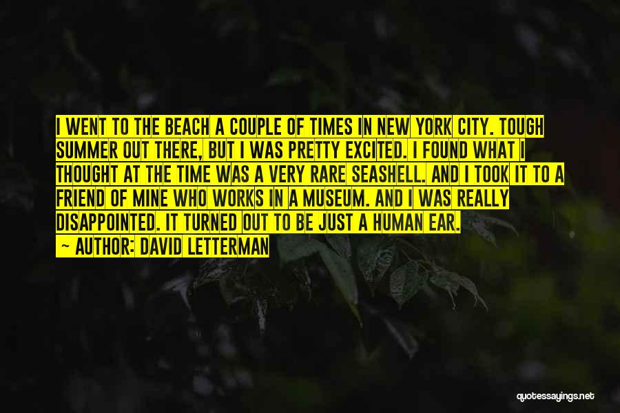 David Letterman Quotes: I Went To The Beach A Couple Of Times In New York City. Tough Summer Out There, But I Was