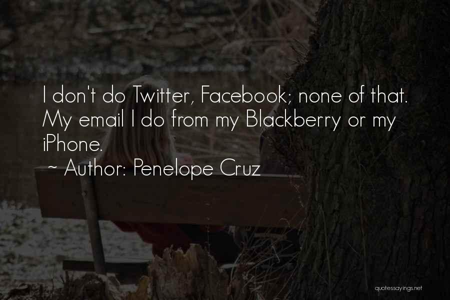 Penelope Cruz Quotes: I Don't Do Twitter, Facebook; None Of That. My Email I Do From My Blackberry Or My Iphone.