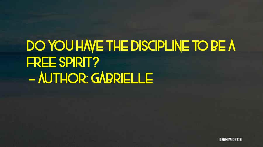 Gabrielle Quotes: Do You Have The Discipline To Be A Free Spirit?