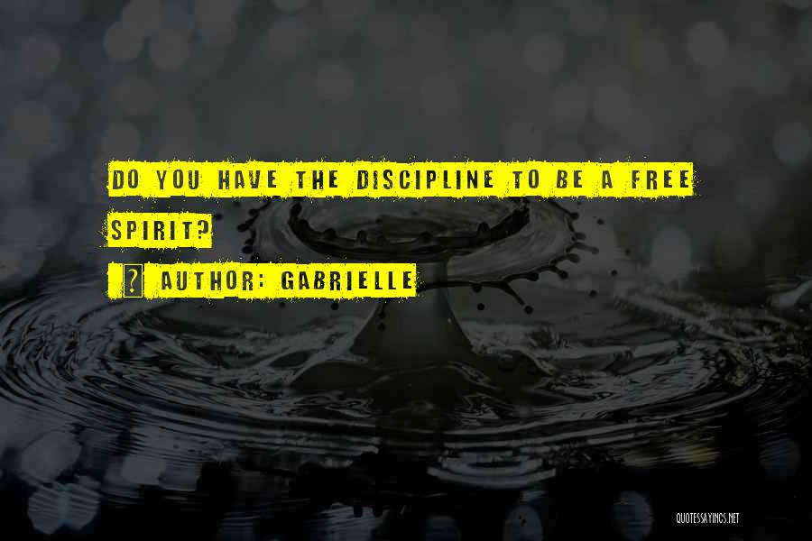 Gabrielle Quotes: Do You Have The Discipline To Be A Free Spirit?