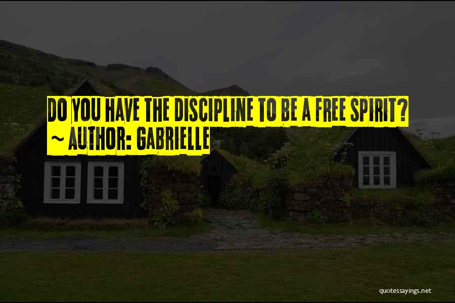 Gabrielle Quotes: Do You Have The Discipline To Be A Free Spirit?