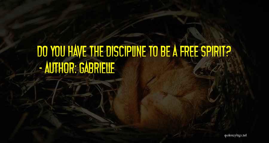 Gabrielle Quotes: Do You Have The Discipline To Be A Free Spirit?