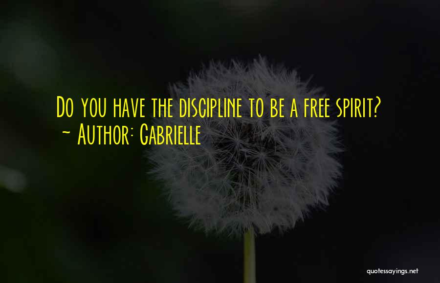 Gabrielle Quotes: Do You Have The Discipline To Be A Free Spirit?
