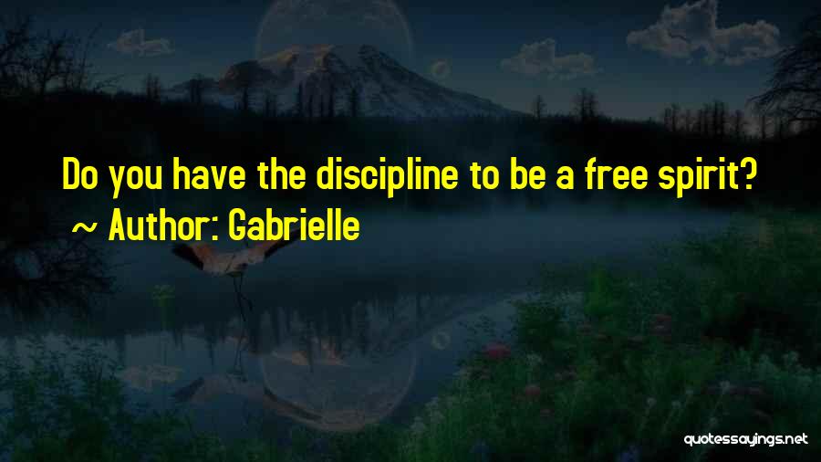 Gabrielle Quotes: Do You Have The Discipline To Be A Free Spirit?
