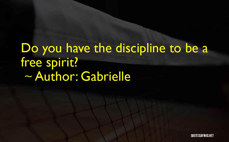 Gabrielle Quotes: Do You Have The Discipline To Be A Free Spirit?