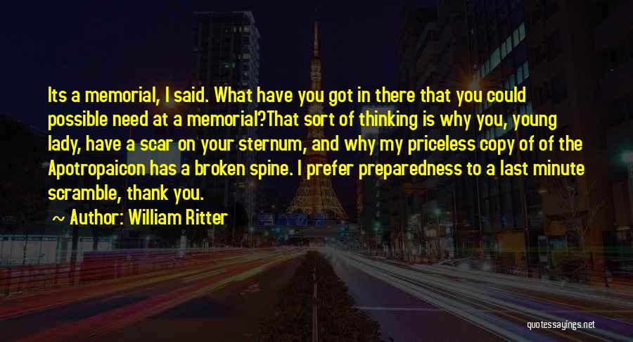 William Ritter Quotes: Its A Memorial, I Said. What Have You Got In There That You Could Possible Need At A Memorial?that Sort