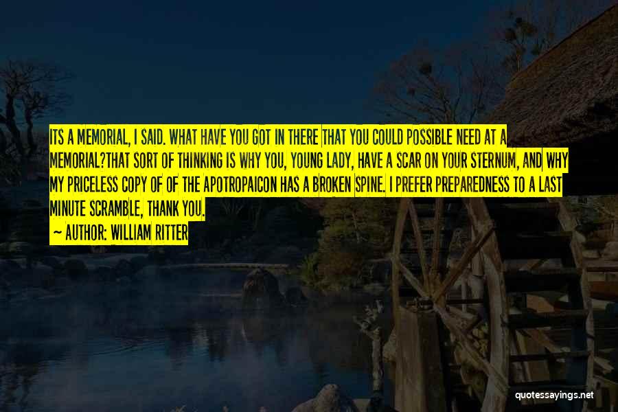 William Ritter Quotes: Its A Memorial, I Said. What Have You Got In There That You Could Possible Need At A Memorial?that Sort