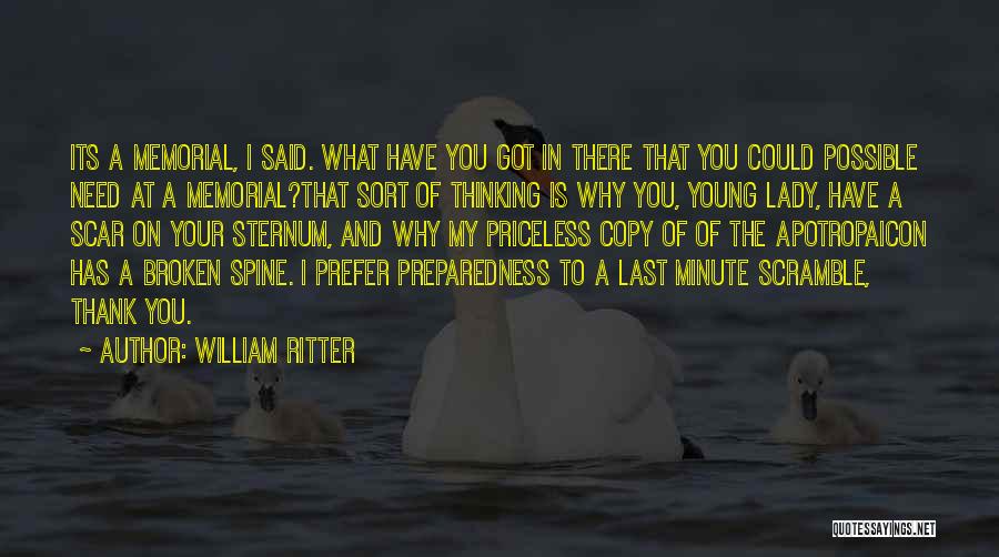 William Ritter Quotes: Its A Memorial, I Said. What Have You Got In There That You Could Possible Need At A Memorial?that Sort