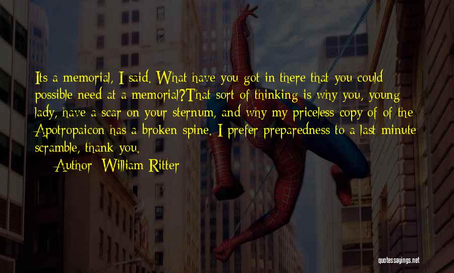 William Ritter Quotes: Its A Memorial, I Said. What Have You Got In There That You Could Possible Need At A Memorial?that Sort