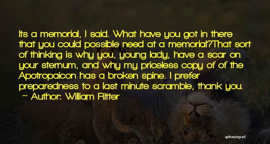 William Ritter Quotes: Its A Memorial, I Said. What Have You Got In There That You Could Possible Need At A Memorial?that Sort