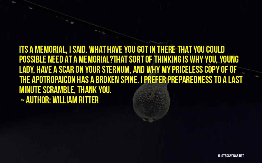 William Ritter Quotes: Its A Memorial, I Said. What Have You Got In There That You Could Possible Need At A Memorial?that Sort