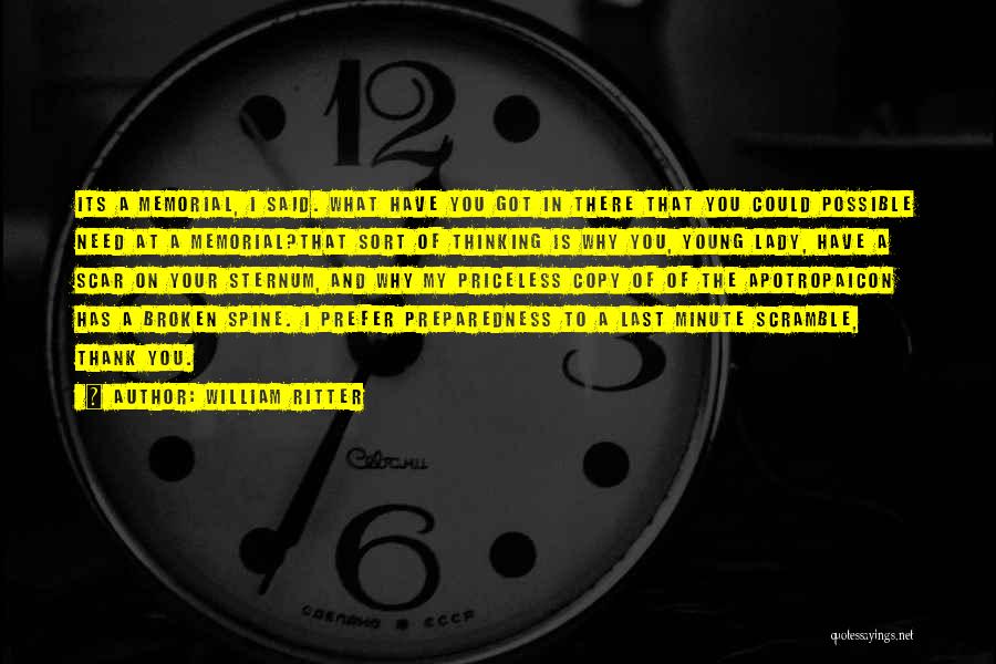 William Ritter Quotes: Its A Memorial, I Said. What Have You Got In There That You Could Possible Need At A Memorial?that Sort