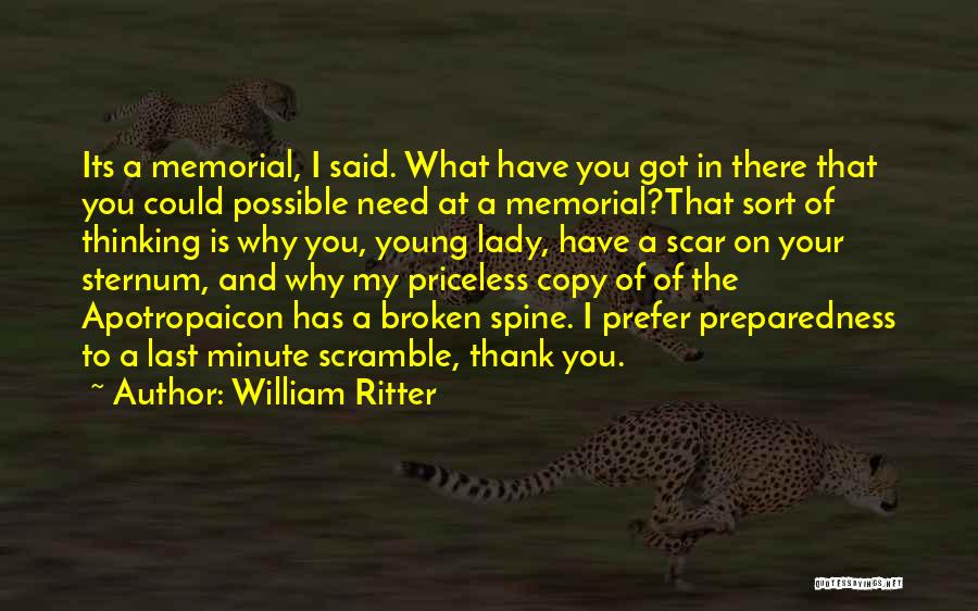 William Ritter Quotes: Its A Memorial, I Said. What Have You Got In There That You Could Possible Need At A Memorial?that Sort