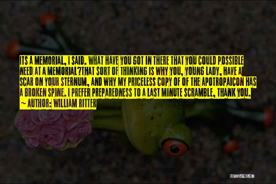 William Ritter Quotes: Its A Memorial, I Said. What Have You Got In There That You Could Possible Need At A Memorial?that Sort
