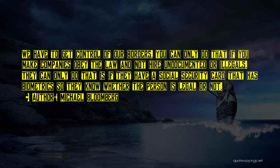 Michael Bloomberg Quotes: We Have To Get Control Of Our Borders. You Can Only Do That If You Make Companies Obey The Law