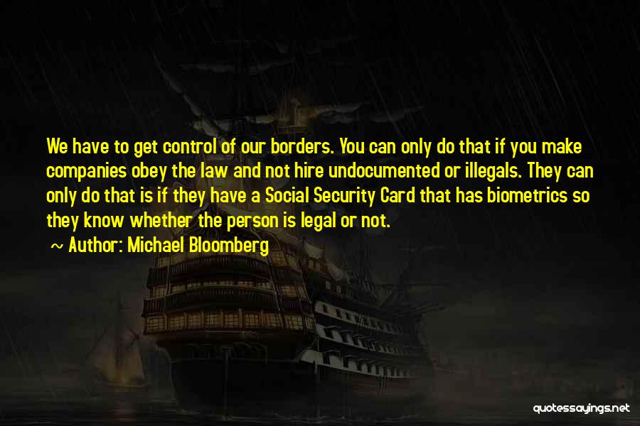 Michael Bloomberg Quotes: We Have To Get Control Of Our Borders. You Can Only Do That If You Make Companies Obey The Law