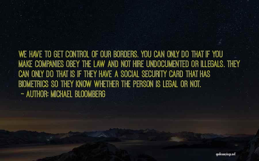 Michael Bloomberg Quotes: We Have To Get Control Of Our Borders. You Can Only Do That If You Make Companies Obey The Law