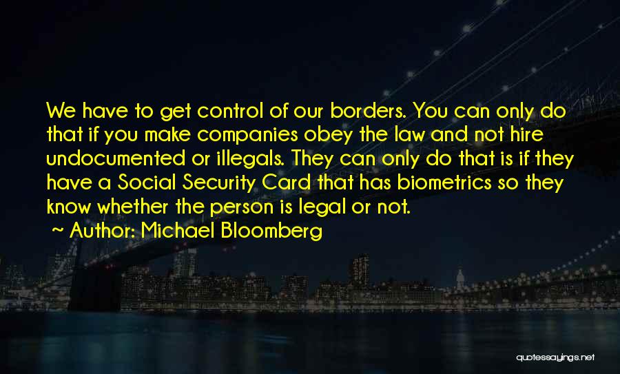 Michael Bloomberg Quotes: We Have To Get Control Of Our Borders. You Can Only Do That If You Make Companies Obey The Law