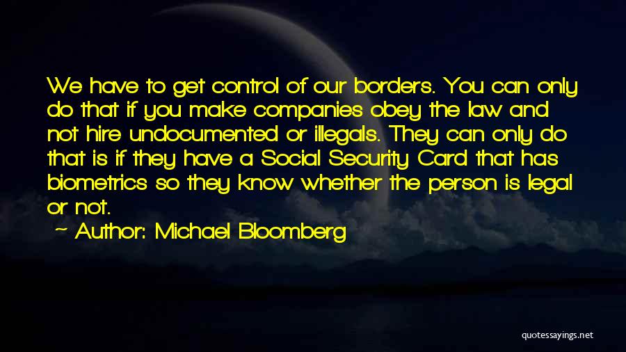 Michael Bloomberg Quotes: We Have To Get Control Of Our Borders. You Can Only Do That If You Make Companies Obey The Law