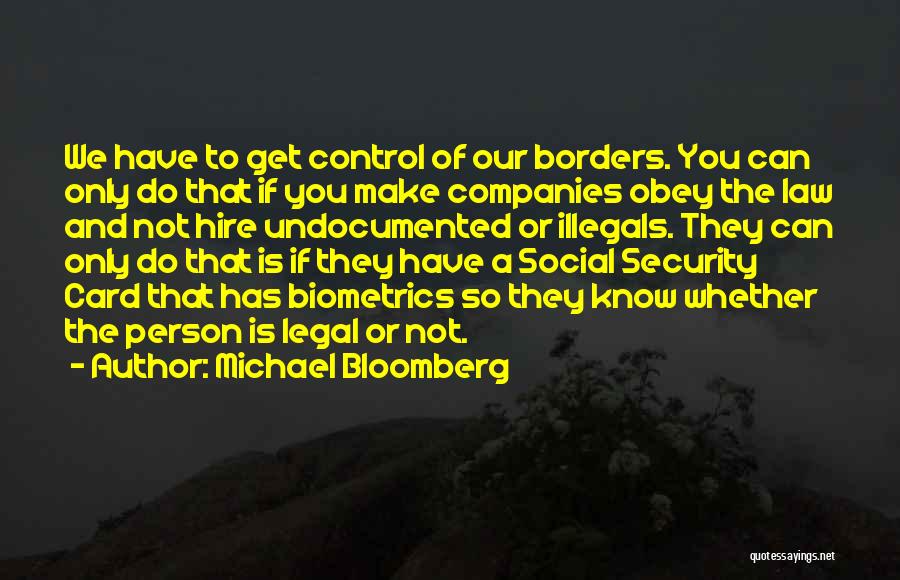 Michael Bloomberg Quotes: We Have To Get Control Of Our Borders. You Can Only Do That If You Make Companies Obey The Law