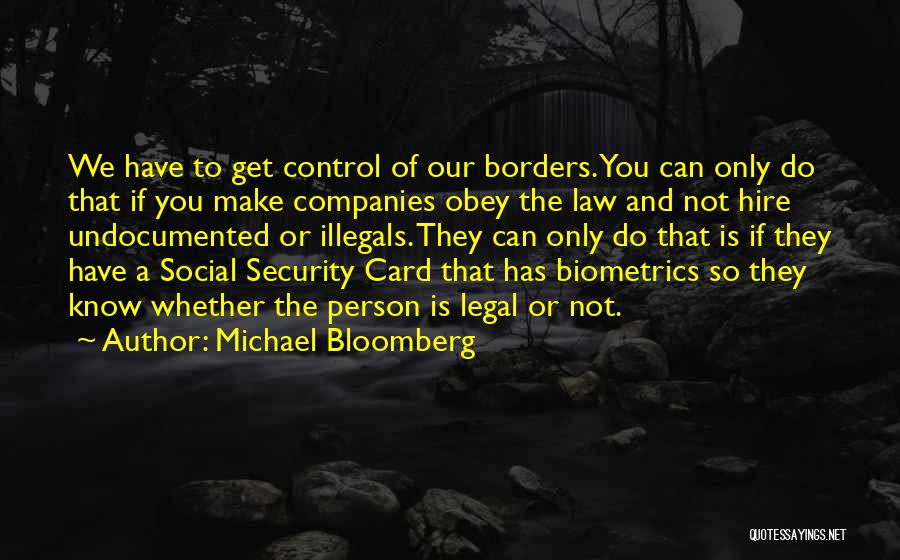 Michael Bloomberg Quotes: We Have To Get Control Of Our Borders. You Can Only Do That If You Make Companies Obey The Law