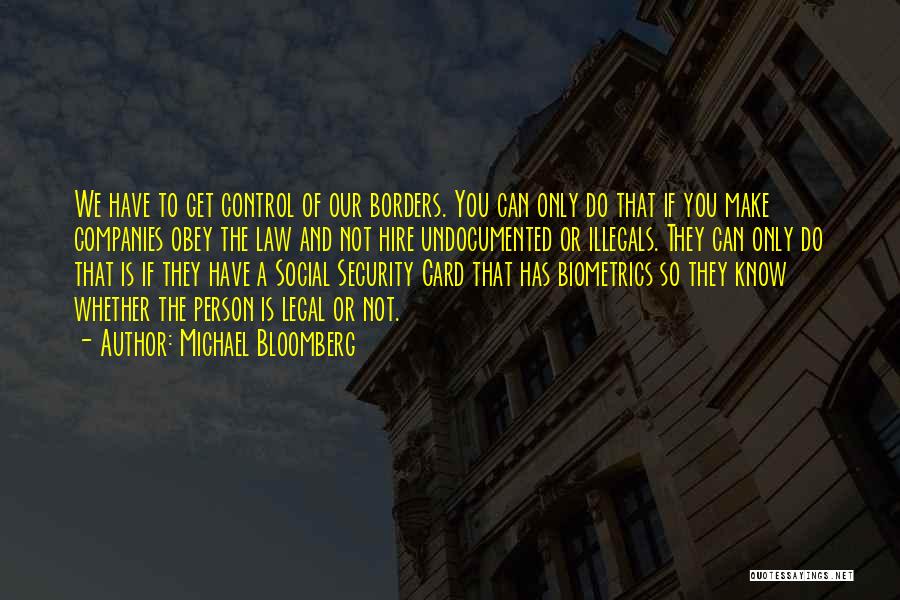 Michael Bloomberg Quotes: We Have To Get Control Of Our Borders. You Can Only Do That If You Make Companies Obey The Law