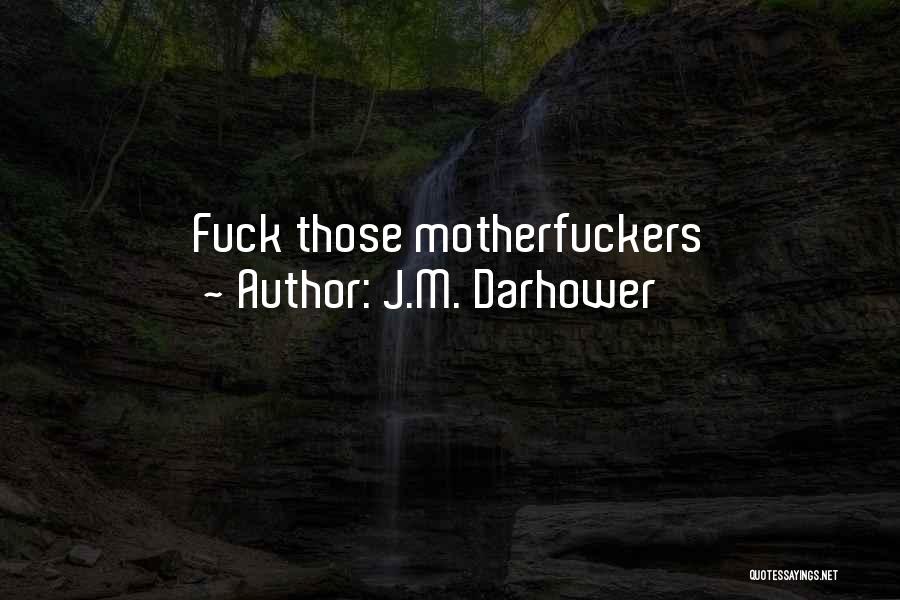 J.M. Darhower Quotes: Fuck Those Motherfuckers