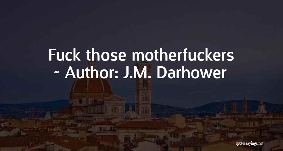 J.M. Darhower Quotes: Fuck Those Motherfuckers