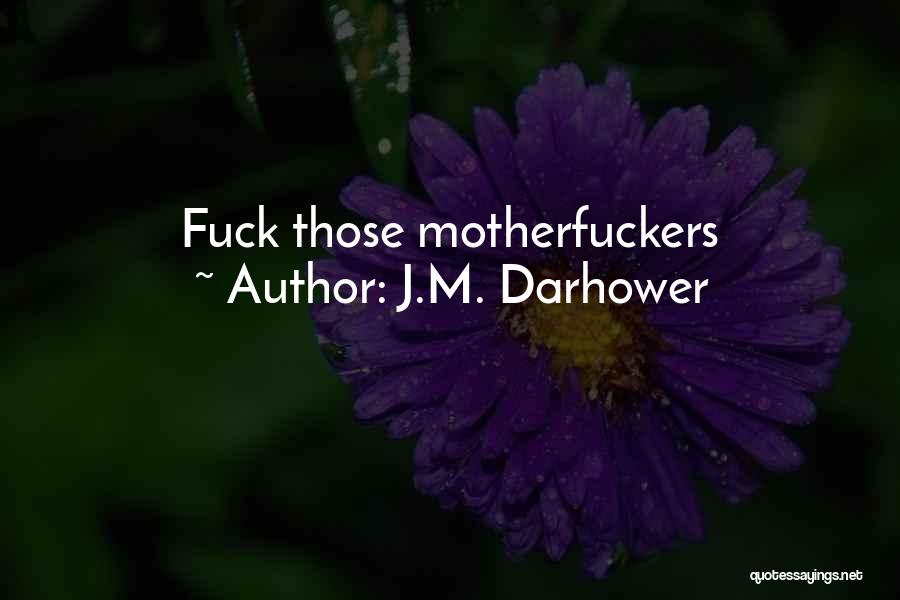 J.M. Darhower Quotes: Fuck Those Motherfuckers