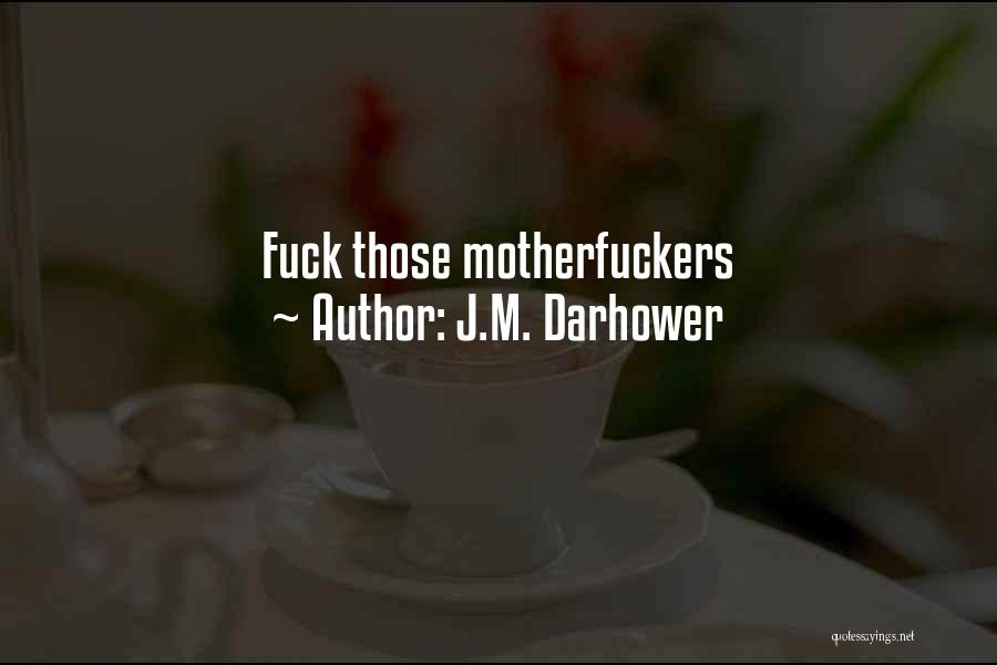 J.M. Darhower Quotes: Fuck Those Motherfuckers