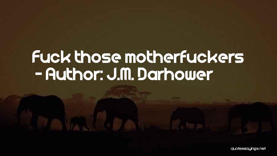 J.M. Darhower Quotes: Fuck Those Motherfuckers