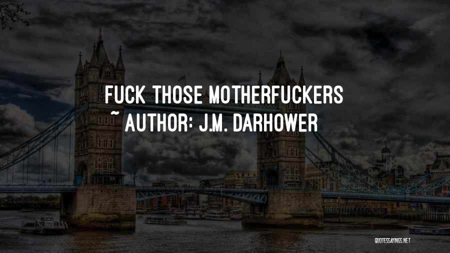 J.M. Darhower Quotes: Fuck Those Motherfuckers