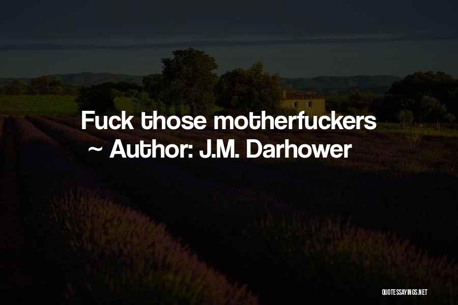 J.M. Darhower Quotes: Fuck Those Motherfuckers