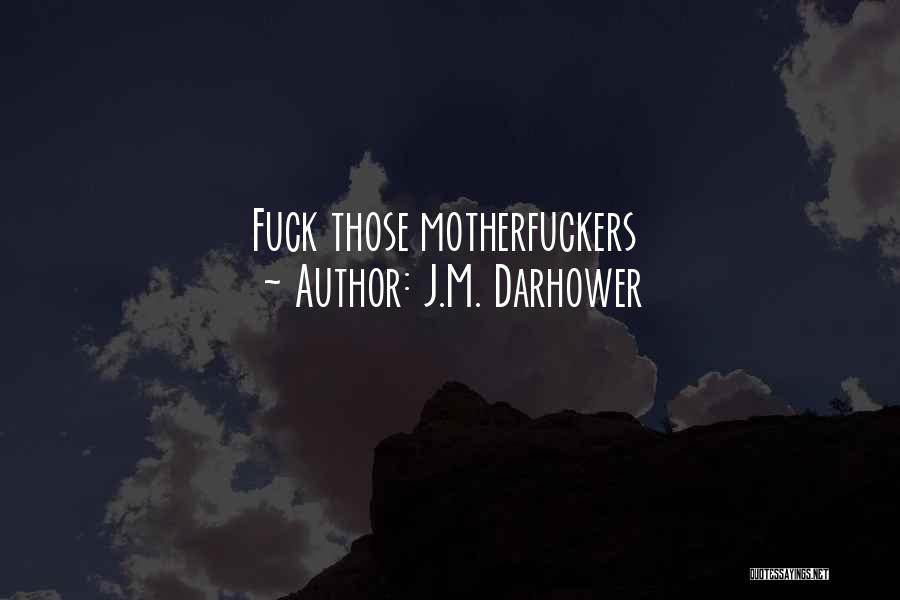 J.M. Darhower Quotes: Fuck Those Motherfuckers