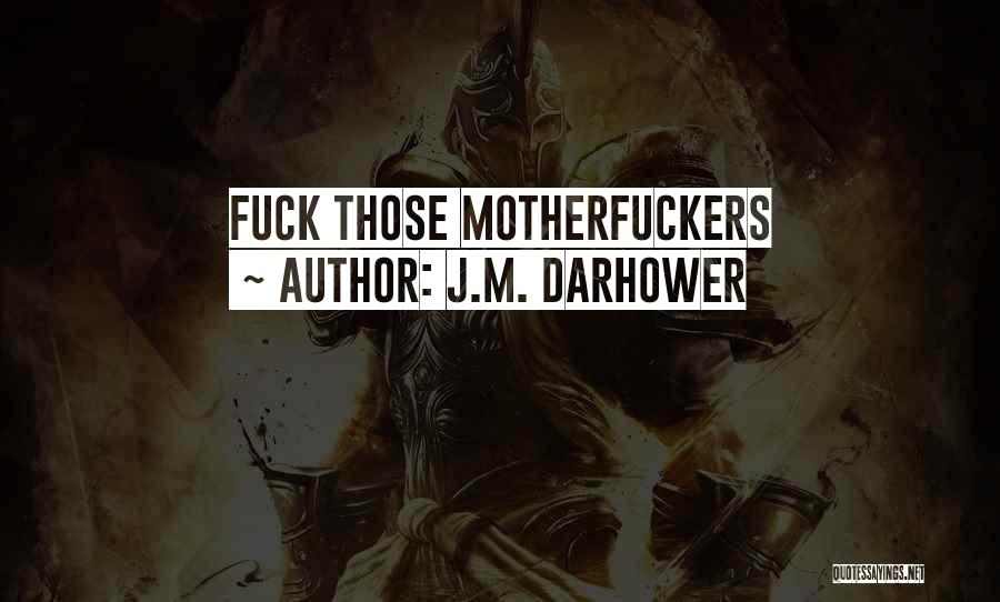 J.M. Darhower Quotes: Fuck Those Motherfuckers